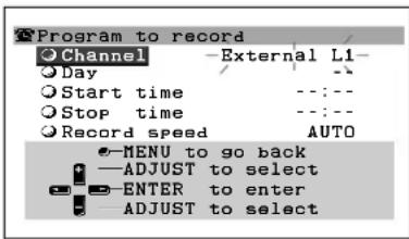 Program to record Channel -External L1- Day --- Start time --:-- Stop time --:-- Record speed AUTO MENU to go back -ADJUST to select ENTER to enter -ADJUST to select