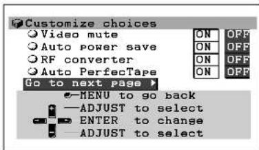 Customize choices Video mute Auto power save RF converter Auto PerfecTape Go to next page MENU to go back ADJUST to select ENTER to change ADJUST to select