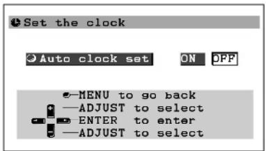 Set the clock Auto clock set ON OFF MENU to go back —ADJUST to select ENTER to enter —ADJUST to select