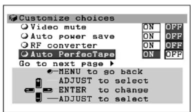 Customize choices Video mute Auto power save RF converter Auto PerfecTape Go to next page ▶ MENU to go back ADJUST to select ENTER to change ADJUST to select