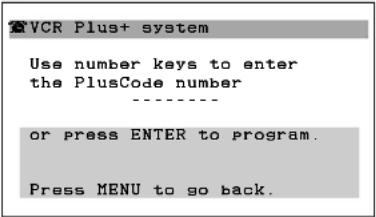 VCR Plus+ system Use number keys to enter the PlusCode number ---- or press ENTER to program. Press MENU to go back.