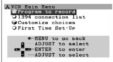 VCR Main Menu Program to record 1394 connection list Customize choices First Time Set-Up MENU to go back ADJUST to select ENTER to enter ADJUST to select