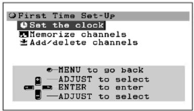 First Time Set-Up Set the clock Memorize channels Add/delete channels MENU to go back ADJUST to select ENTER to enter ADJUST to select