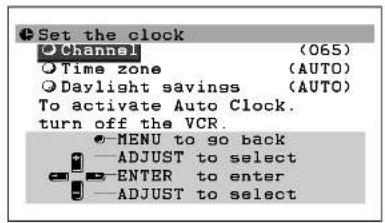 Set the clock Channel (065) Time zone (AUTO) Daylight savings (AUTO) To activate Auto Clock. turn off the VCR. MENU to go back ADJUST to select ENTER to enter ADJUST to select
