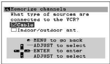 Memorize channels What type of sources are connected to the VCR? ✓Cable □Indoor/outdoor ant. ●MENU to go back —ADJUST to select ●ENTER to enter —ADJUST to select