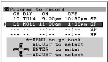 Program to record CH DAY ON OFF 10 TH14 9:00pm 10:30pm SP L1 MO11 11:30am 1:30pm SP --- --- --- --- SP --- --- --- --- --- SP ●-MENU to go back —ADJUST to select ●-ENTER to enter —ADJUST to select