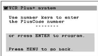 VCR Plus+ system Use number keys to enter the PlusCode number ---- or press ENTER to program. Press MENU to go back.
