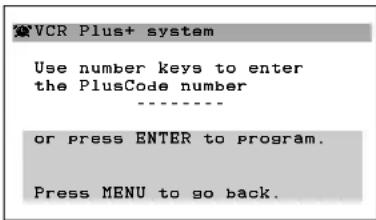 VCR Plus+ system Use number keys to enter the PlusCode number ---- or press ENTER to program. Press MENU to go back.