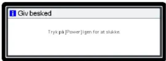 Giv besked Tryk på [Power] Igen for at slukke.