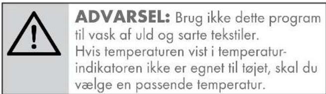 ADVARSEL: Brug ikke dette program til vask af uld og sarte tekstiler. Hvis temperaturen vist i temperatur- indikatoren ikke er egnet til tøjet, skal du vælge en passende temperatur.