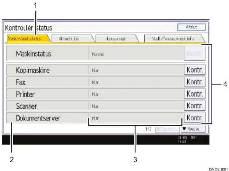 Kontroller status Mask-/andl.status Aktuelt job Joboversigt Vedl./foreso./mask.info Maskinstatus Normal. Kontr. Kopimaskine Klar Kontr. Fax Klar Kontr. Printer Klar Kontr. Scanner Klar Kontr. Dokumentserver Klar Kontr. 1/2 Noeste 28 NOV 2011 12:05 DA CJH001