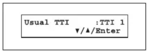 Usual TTI :TTI 1 ▼/▲/Enter