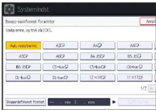 Systemindst. Bivass-paalformat for printer Vaelg emne, ce tryk nå [OK]. Aut. registrarre A3G AAQ AAPQ ASGP A6GP BA JISGP BS JISQ BG JISGP C5-HuvQ C5-HuvGP C6-HuvQ DL-HuvQ DL-HuvGP 12 × 18GP 11 × 17GP 1/2 Brugerdefineret format ← . mm 1 . mm