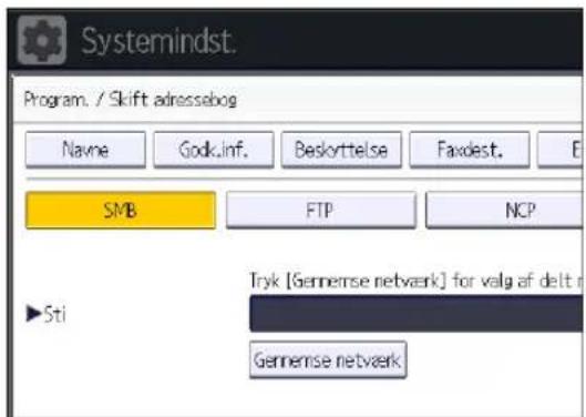 Systemmindst. Program. / Skift adressebog Navne Godk.inf.Beskorttelse Faxdest.E SMB FTP NCP ►Sti Tryk [Genemse netværk] for valg af delt r Genemse netværk