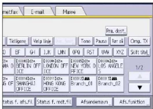 metfax E-mail Mappe Prg. dest. Tidligene Valg linje Ae_First Tone Pause Rarr på Omg. TX D EF GH JK LNN OPQ RST UWV XYZ 3* M4 D [0000]G3* BERLIN OFF ICE [0000]G3* LONDON OFF ICE [0000]G3* NEW YORK D FFICE [0000]G3* LOS ANGELES 1/2 3* UG OF [0001]G3* SHANGHAI OFFICE [0001]G3* HONG KONG OFFICE [0001]G3* Branch_01 [0001]G3* Branch_02 status f. afs.fil Status f. mdt.fil Afsendemavn Afs.funktion _