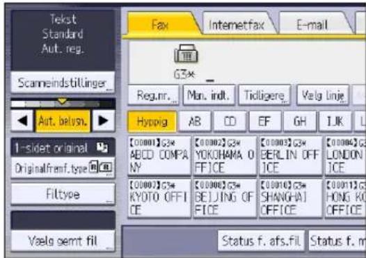 Tekst Standard Aut. reg. Scarmeindstillinger Reg.nr... Aut. belvn. 1-sidet original Originalfram.type Filtype Vaela semt fil Fax Intermetfax E-mail G3* Reg.nr... Man. indt. Tidligere Valg linje Hypogig AB CD EF GH IJK [00001]G3# ABCD COMPANY YOKOHAMA O FFICE [00002]G3# BERLIN OFF ICE [00003]G3# LONDON ICE [00007]G3# KYOTO OFFICE [00008]G3# BEIJING OF FICE [00010]G3# SHANGHAI OFFICE [00011]G3# HONG KU OFFICE Status f. afs.fil. Status f. m
