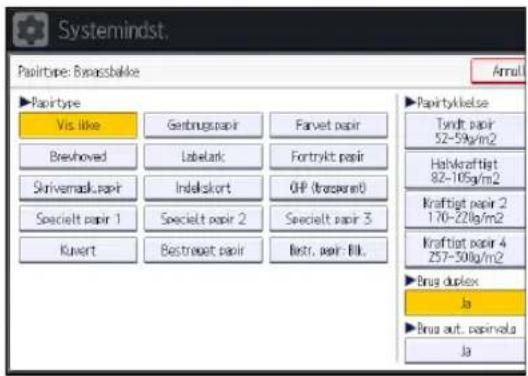Systemindst. Papirtbe: Brassbäke Annul ►Papirtype Vis. like Gerbrugspapir Farvet papir Breuhoved Labelark Fortrykt papir Shrivemadk.papir Indelskort OP (fremper) Specielt papir 1 Specielt papir 2 Specielt papir 3 Kuvert Bestrejet papir Bestr. papir: BII. ►Papirtykleise Tandt papir 52-59g/m2 Helvkaftigt 82-105g/m2 Kraftigt papir 2 170-220g/m2 Kraftigt papir 4 257-500g/m2 ►Brug duplex Ja ►Brug out. pasmvela Ja