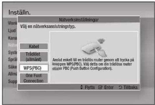 Inställn. Nätverksinställningar Välj en nätverksanslutningstyp. Kabel Trådlöst (allimänt) WPS(PBC) One Foot Connection Anslut enkelt till en trädlös router genom att trycka på knappen WPS(PBC). Välj detta om din trädlösa router stider PBC (Push Button Configuration). Flytta Enter Tilbaka