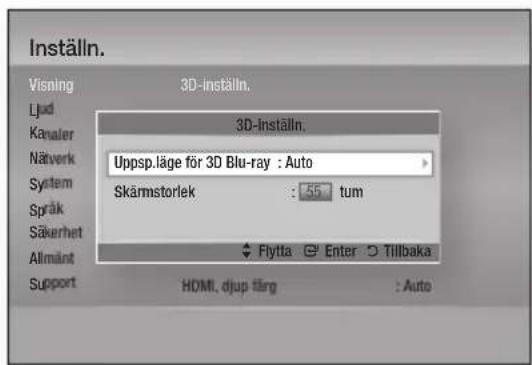 Inställn. Visning 3D-inställn. Ljud Kanaler Nätverk System Språk Säkerhet Allmänt Support HDMI, djup fäng : Auto 3D-inställn. Uppsp.läge för 3D Blu-ray : Auto Skärmstorlek : 45 tum Flytta Enter Tillbaka