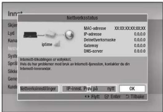 Innet Skjer Lyd Kana Nettve Systa Spräl Sikke Gene Kunde Nettverksstatus MAC-adresse XX:XX:XX:XX:XX:XX IP-adresse 0.0.0.0 Delnettverksmaske 0.0.0.0 Gateway 0.0.0.0 DNS-server 0.0.0.0 iptime Internett-likoblingen er vellykket. Hvis du har problemer mod bruk av Internett-Jeneston, kontakler du din Internett-lavorandst. Nettverksinnstillinger IP-Innst. Prov på nytt OK Flytt Enter Tilbake