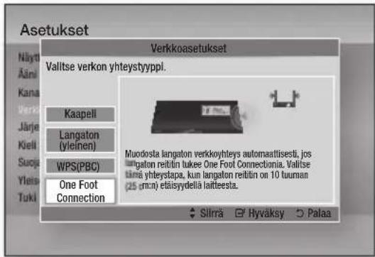 Asetukset Verkkoasetukset Valitse verkon yhteystyppl. Kaapell Langaton (yleinen) WPS(PBC) One Foot Connection Muodosta langaton verkoyhtleys automaattisesti, jos langaton reitin tukee One Foot Connectionia. Valitse tarä yhteystapa, kun langaton reitin on 10 tuuman (25 smcn) etäisyydeliä laitteesta. Slirrä Hyväksy Palaa