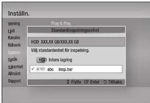 Inställn. Vörning Ljud Kanaler Näverk System Språk Säkerhet Almänt Support Play & Play Standardinspelingsenhet HDD XXX.XX GB/XXX.XX GB Välj standardenhet för inspelning. HDD Intern lagring abc Insp.bar Flytta Enter Tillbaka