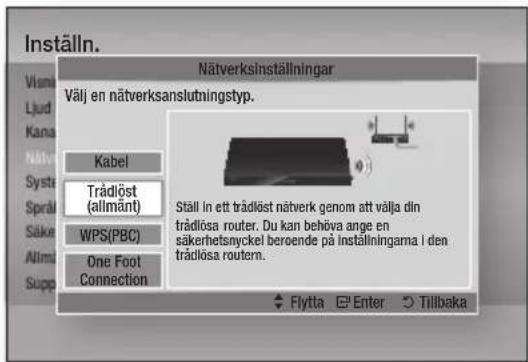 Inställn. Nätverksinställningar Välj en nätverksanslutningstyp. Kabel Trådlöst (allmänt) WPS(PBC) One Foot Connection Ställ in ett trådlöst natverk genom att välja din trådlosa router. Du kan behöva ange en säkerhetsnyckel beroende på inställningarna i den trådlosa routern. Flytta Enter Tillbaka