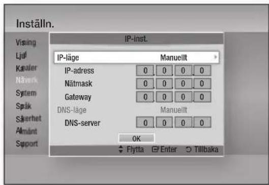 Inställn. Vising Ljul Kauler Näverk System Spåk Säherhet Akvalint Support IP-inst. IP-läge Manuellt IP-adress 0 0 0 0 Nätmask 0 0 0 0 Gateway 0 0 0 0 DNS-läge Manuellt DNS-server 0 0 0 0 OK Flytta Enter Tillbaka