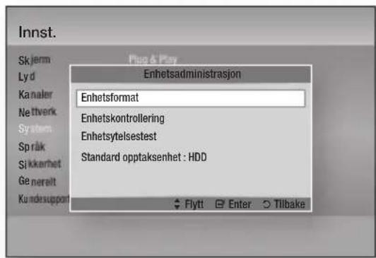 Innst. Skjerm Lyd Kanaler Nettverk System Språk Sikkarhet Generelt Kundesupport Plug & Play Enhetsadministrasjon Enhetsformat Enhetskontrolling Enhetsytelsestest Standard opptaksenhet : HDD Flytt Enter Tilbake