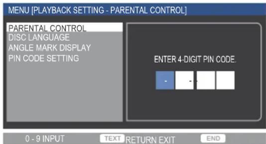 MENU [PLAYBACK SETTING - PARENTAL CONTROL] PARENTAL CONTROL DISC LANGUAGE ANGLE MARK DISPLAY PIN CODE SETTING ENTER 4-DIGIT PIN CODE. 0 - 9 INPUT TEXT RETURN EXIT END