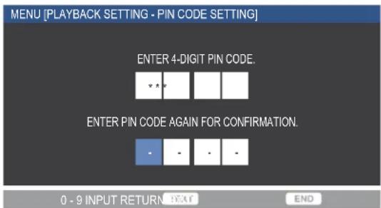 MENU [PLAYBACK SETTING - PIN CODE SETTING] ENTER 4-DIGIT PIN CODE. ENTER PIN CODE AGAIN FOR CONFIRMATION. 0 - 9 INPUT RETURN END