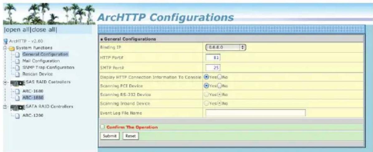ArchHTTP Configurations |open all|close all| ArchHTTP - v2.00 System Functions General Configuration Mail Configuration SNMP Trap Configuration Rescan Device SAS RAID Controllers ARC-1680 ARC-1880 SATA RAID Controllers ARC-1290 ■ General Configurations Binding IP 0.6.6.0 HTTP Port# 81 SMTP Port# 25…