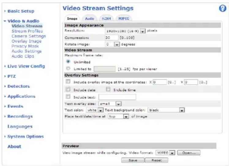 Basic Setup Video & Audio Video Stream Stream Profiles Camera Settings Overlay Image Privacy Mask Audio Settings Audio Clips Live View Config PTZ Detectors Applications Events Recordings Languages System Options About Video Stream Settings Image Audio H.264 MIPEG Image Appearance Resolution: 1920x1080 (16:19) pixels Compression: 30 [0..100] Rotate image: 0 degrees Video Stream Maximum frame rate: Unlimited Limited to [1..25] fps per viewer Overlay Settings Include overlay image at the coordinates: X 0 [0..] Y 0 [0..] Include date Include time Include text: Text overlay size: small Text colors: white Text background color black Place text/date/time at top of image Preview View image stream while configuring. Video formats MIPEG Open... Save Reset