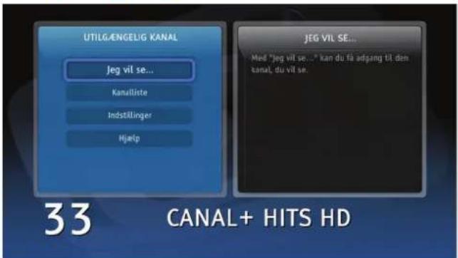 UTILGÆNGELIG KANAL Jeg vil se... Kanalliste Indstillinger Hjælp JEG VIL SE... Med "jeg vil se..." kan du få adgang til den kanal, du vil se. 33 CANAL+ HITS HD