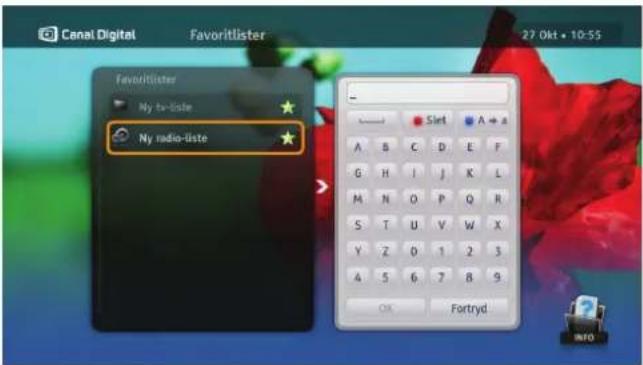 Canal Digital Favoritlister 27 0kt • 10:55 Favoritlister Ny ta-liste Ny radio-liste - Slet A + A A B C D E F G H I J K L M N O P Q R S T U V W X Y Z 0 1 2 3 4 5 6 7 8 9 OK Fortryd INFO