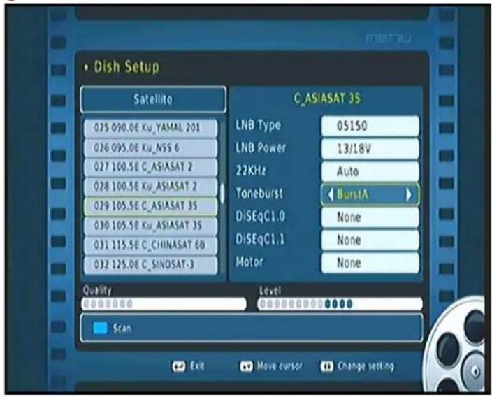 • Dish Setup Satellite 025 090.0E Ku_YAMAL 201 026 095.0E Ku_NSS 6 027 100.5E C_AS/ASAT 2 028 100.5E Ku_AS/ASAT 2 029 105.5E C_AS/ASAT 3S 030 105.5E Ku_AS/ASAT 3S 031 115.5E C_CHINASAT 6B 032 125.0E C_SINOSAT-3 C_AS/ASAT 3S LNB Type 05150 LNB Power 13/18V 22KHz Auto Toneburst BurstA DISEqC1.0 None DISEqC1.1 None Motor None Quality Level Scan Exit Move cursor Change setting