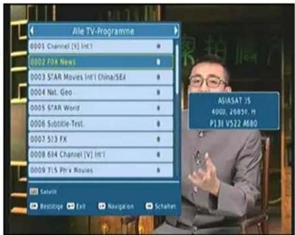 Alle TV-Programme 0001 Channel [V] Int'l 0002 FOX News 0003 STAR Movies Int'l China/SEI 0004 Nat. Geo 0005 STAR World 0006 Subtitle-Test. 0007 523 FX 0008 624 Channel [V] Int'l 0009 715 Ph'x Movies ASIASAT JS 4000.26850.H P13E V522 A680 Satellite Bestige Exit Navigation Schalten