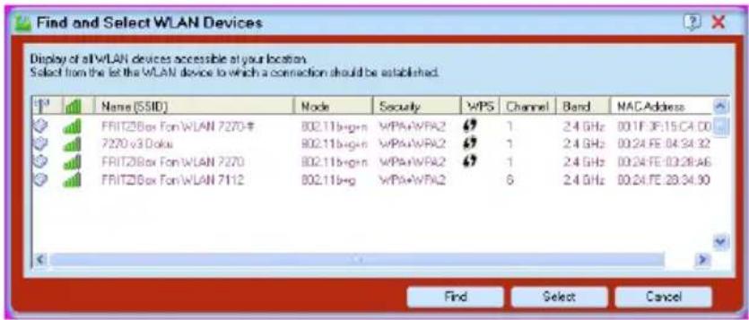 Find and Select WLAN Devices Display of allWLAN devices accessible at your location. Select from the list the WLAN device to which a connection should be established. Name (SSID) Node Security WPS Channel Band NAC Address FRITZBox Fan/WLAN 7270-# 7270 v3.Doku 802.11b+gn WPA+WPA2 1 2.4 GHz 00:1F 3F:15.C4.00 FRITZBox Fan/WLAN 7270 802.11b+gn WPA+WPA2 1 2.4 GHz 00:24 FE 04:34.92 FRITZBox Fan/WLAN 7112 802.11b+g WPA+WPA2 1 2.4 GHz 00:24 FE 03:28.A6 Find Select Cancel