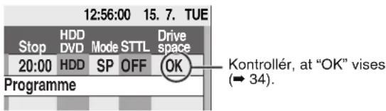 12:56:00 15.7. TUE Stop HDD Mode STTL Drive space DVD Mode SP OFF OK 20:00 HDD SP OFF Programme Kontrollér, at "OK" vises (→ 34).