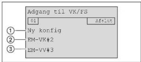 Adgang til VK/FS 01 Afslut ① Ny konfig ② EM-VK#2 ③ EM-VV#3