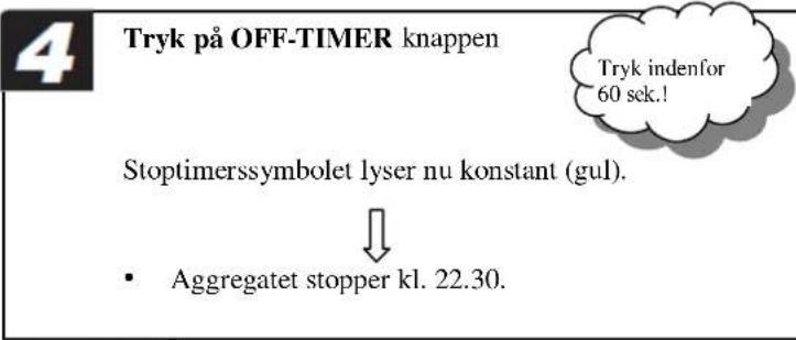 Tryk på OFF-TIMER knappen Stoptimerssymbolet lyser nu konstant (gul). Aggregatet stopper kl. 22.30. Tryk indenfor 60 sek.!