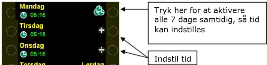 Mandag 05:15 Tirsdag 05:15 Onsdag 05:15 Torsdag Lørdag Tryk her for at aktivere alle 7 dage samtidig, så tid kan indstilles Indstil tid
