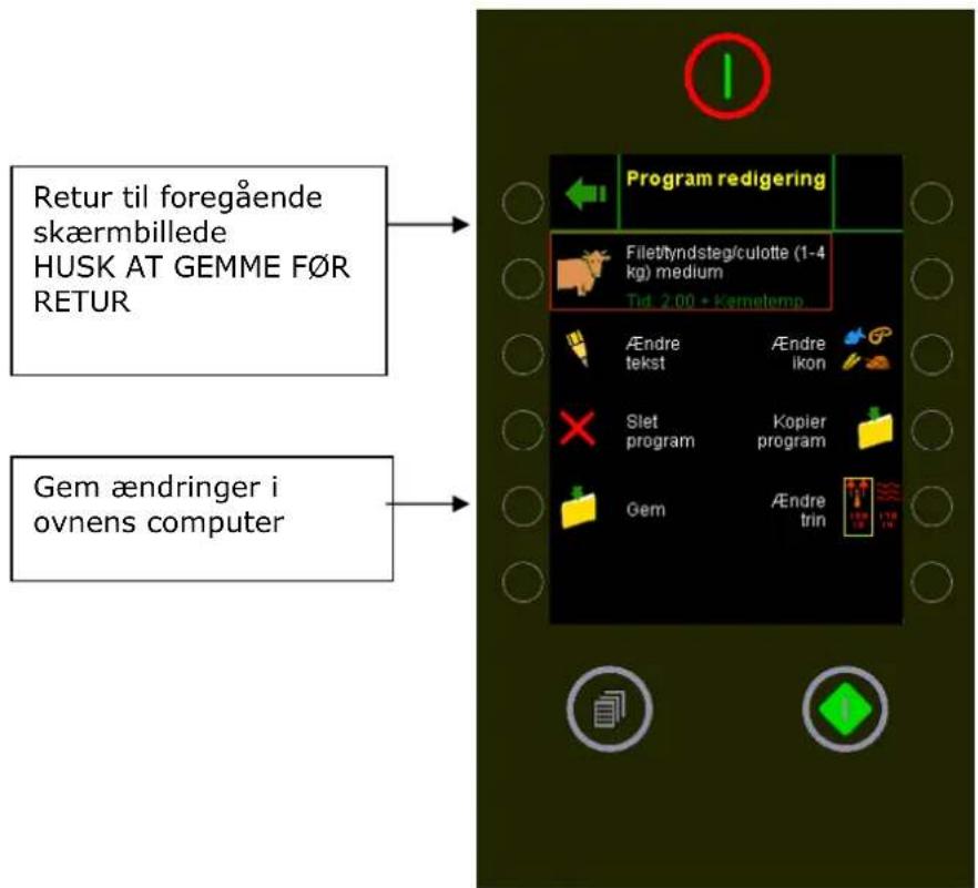 Retur til foregående skæmbillede HUSK AT GEMME F∅R RETUR Gem ændringer i ovnens computer Program redigering Filet/tyndsteg/culotte (1-4 kg) medium Tid: 2.00 + Kømeltemp Ændre tekst Ændre ikon Slet program Kopier program Gem Ændre trin