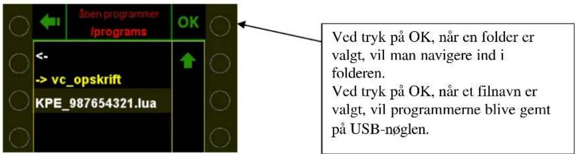 åben programmer /programs OK <- -> vc_opskrift KPE_987654321.lua Ved tryk på OK, når en folder er valgt, vil man navigere ind i folderen. Ved tryk på OK, når et filnavn er valgt, vil programmerne blive gemt på USB-nøglen.