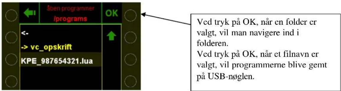 åben programmer /programs OK <- -> vc_opskrift KPE_987654321.lua Ved tryk på OK, når en folder er valgt, vil man navigere ind i folderen. Ved tryk på OK, når et filnavn er valgt, vil programmerne blive gemt på USB-nøglen.