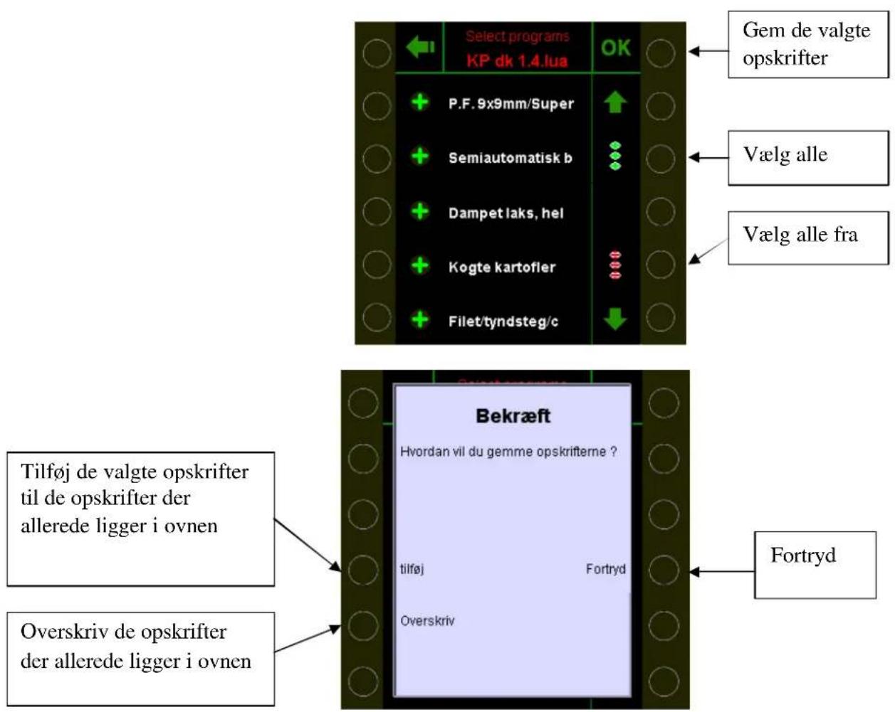 Select programs KP dk 1.4.lua OK Gem de valgte opskrifter P.F. 9x9mm/Super Semiautomatisk b Dampet laks, hel Kogte kartofler Filet/tyndsteg/c Vælg alle Vælg alle fra Bekræft Hvordan vil du gemme opskrifterne ? tilføj Fortryd Overskriv Fortryd Tilføj de valgte opskrifter til de opskrifter der allerede ligger i ovnen Overskriv de opskrifter der allerede ligger i ovnen