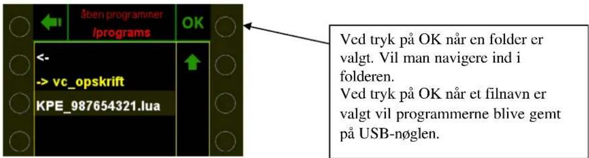 åben programmer /programs OK <- -> vc_opskrift KPE_987654321.lua Ved tryk på OK når en folder er valgt. Vil man navigere ind i folderen. Ved tryk på OK når et filnavn er valgt vil programmerne blive gemt på USB-nøglen.
