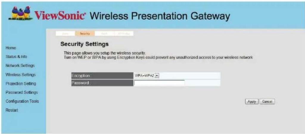 ViewSonic® Wireless Presentation Gateway Home Status & Info Network Settings Wireless Settings Projection Setting Password Settings Configuration Tools Restart Security Security Security Settings This page allows you setup the wireless security. Turn on WEP or WPA by using Encryption Keys could prevent any unauthorized access to your wireless network. Encryption: WPA+WPA2 Password: Apply Cancel