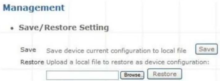 Management • Save/Restore Setting Save Save device current configuration to local file Save Restore Upload a local file to restore as device configuration: Browse... Restore
