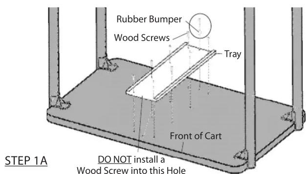 Rubber Bumper Wood Screws Tray Front of Cart DO NOT install a Wood Screw into this Hole STEP 1A